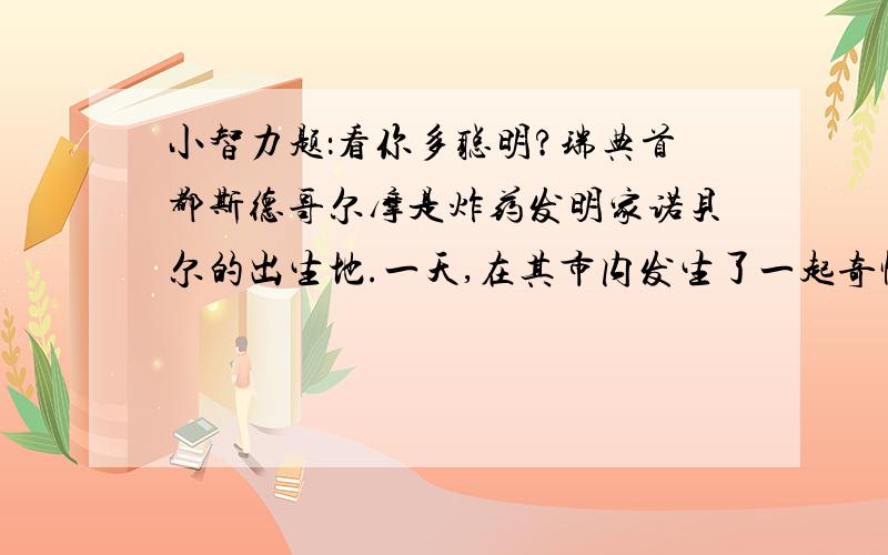 小智力题：看你多聪明?瑞典首都斯德哥尔摩是炸药发明家诺贝尔的出生地.一天,在其市内发生了一起奇怪的爆炸事件.一个单身的音乐家刚从外面回到家里,在二楼房间里练习小号时,突然室内