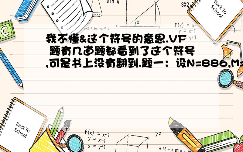 我不懂&这个符号的意思.VF 题有几道题都看到了这个符号,可是书上没有翻到.题一：设N=886,M=345,K=“M+N”,则表达式1+&K的值是（ 1232题二：S=“myfile”USE &s 则打开的表文件是：答案（Myfile）