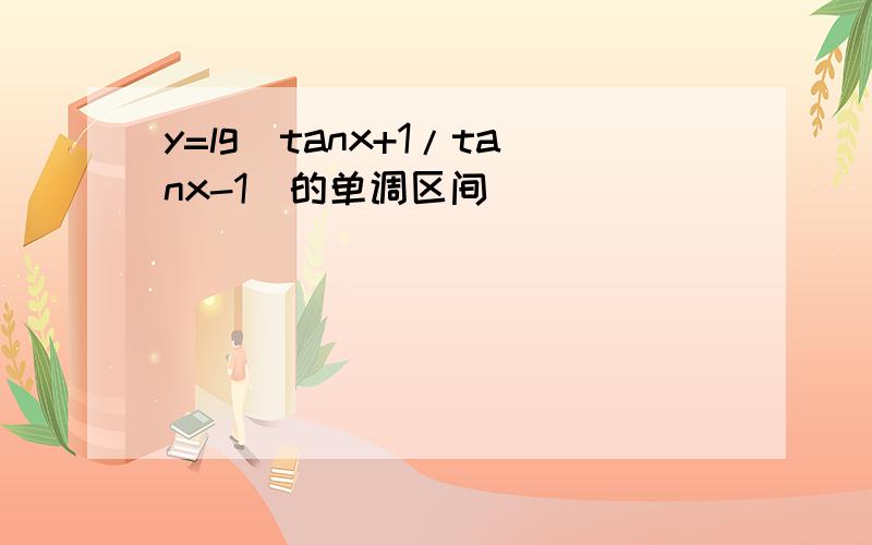 y=lg(tanx+1/tanx-1)的单调区间