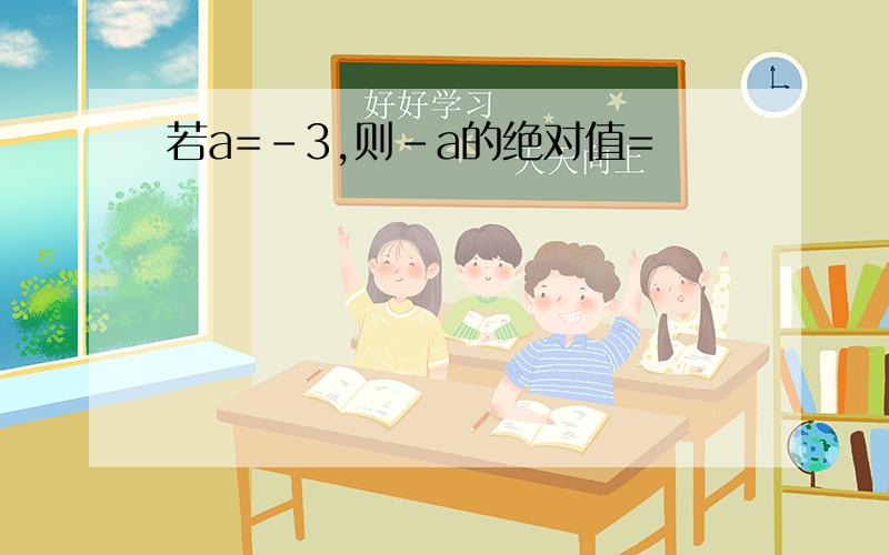 若a=-3,则-a的绝对值=