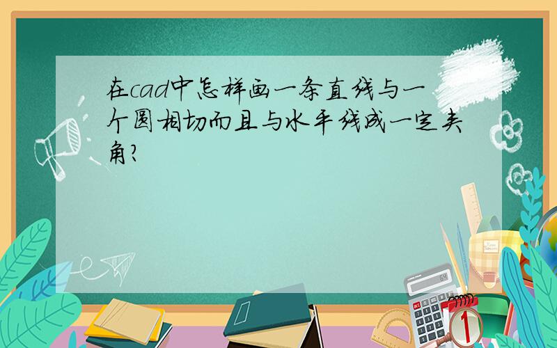 在cad中怎样画一条直线与一个圆相切而且与水平线成一定夹角?