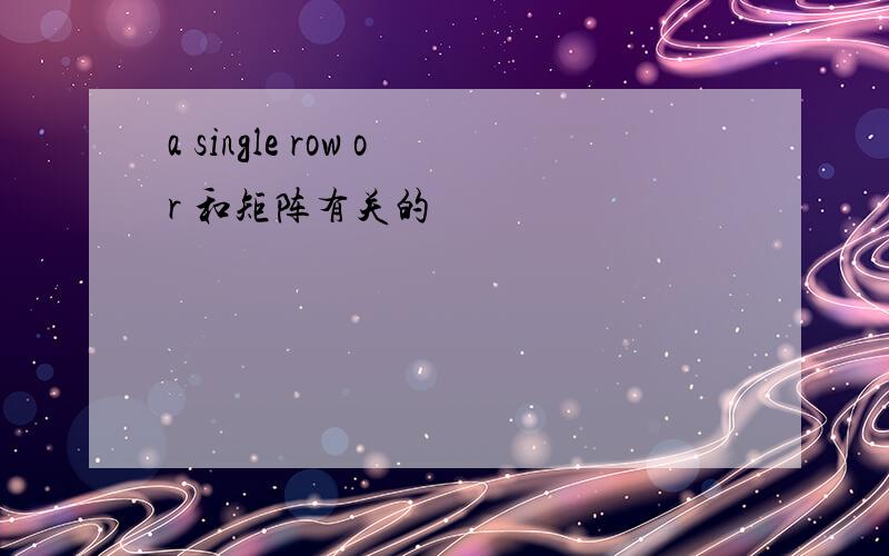 a single row or 和矩阵有关的