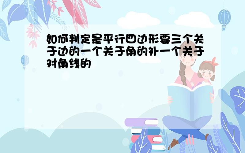 如何判定是平行四边形要三个关于边的一个关于角的补一个关于对角线的