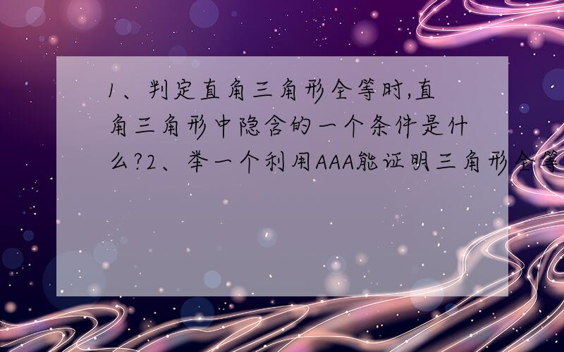 1、判定直角三角形全等时,直角三角形中隐含的一个条件是什么?2、举一个利用AAA能证明三角形全等的反例