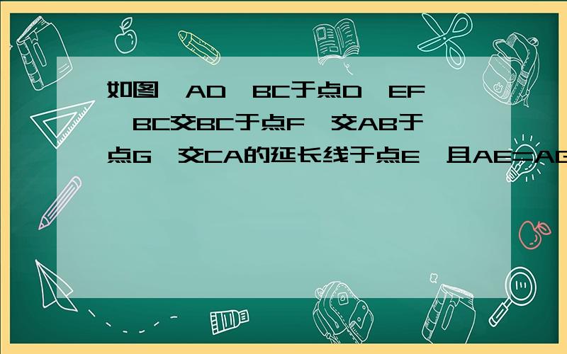 如图,AD⊥BC于点D,EF⊥BC交BC于点F,交AB于点G,交CA的延长线于点E,且AE=AG求证：AD评分∠BAC