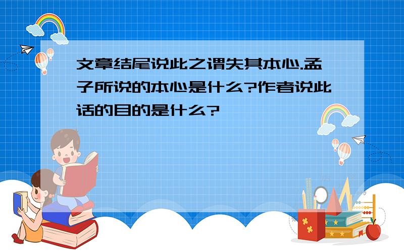 文章结尾说此之谓失其本心.孟子所说的本心是什么?作者说此话的目的是什么?