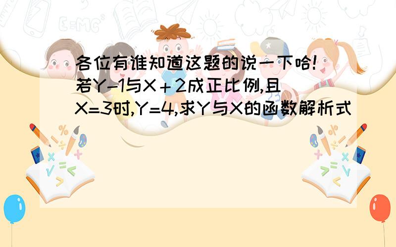 各位有谁知道这题的说一下哈!若Y-1与X＋2成正比例,且X=3时,Y=4,求Y与X的函数解析式