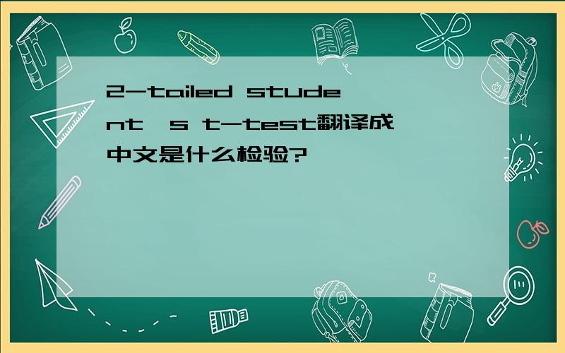 2-tailed student's t-test翻译成中文是什么检验?