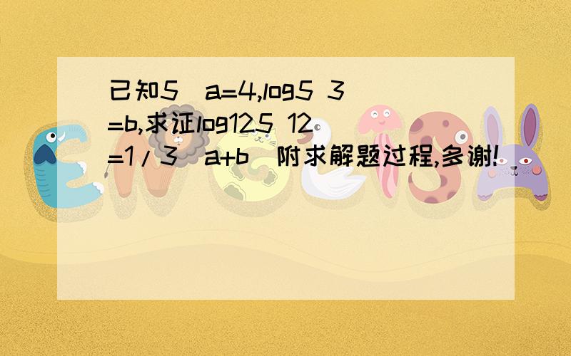 已知5^a=4,log5 3=b,求证log125 12=1/3(a+b)附求解题过程,多谢!