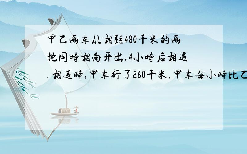 甲乙两车从相距480千米的两地同时相向开出,4小时后相遇.相遇时,甲车行了260千米.甲车每小时比乙车多行多少千米?（用两种方法解答）爷爷的药瓶标签上写着“80片 每片1克”；医生的药方上