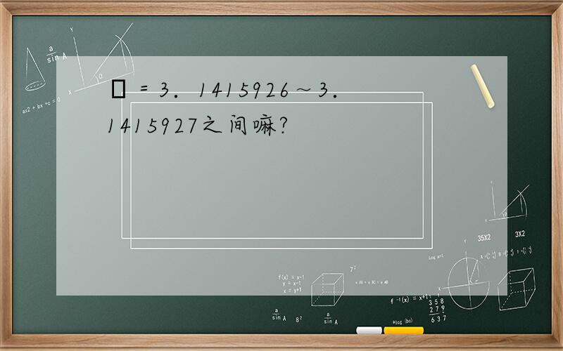 π＝3．1415926～3．1415927之间嘛?