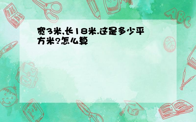 宽3米,长18米.这是多少平方米?怎么算