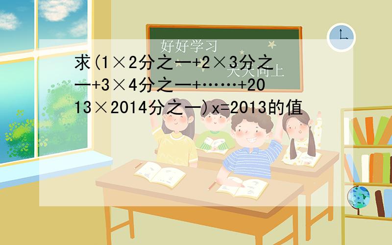 求(1×2分之一+2×3分之一+3×4分之一+……+2013×2014分之一)x=2013的值