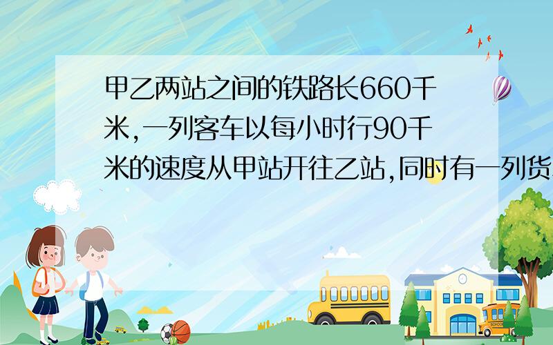 甲乙两站之间的铁路长660千米,一列客车以每小时行90千米的速度从甲站开往乙站,同时有一列货车以每小时行75千米的速度从乙站开往甲站,经过多少小时两车相遇?