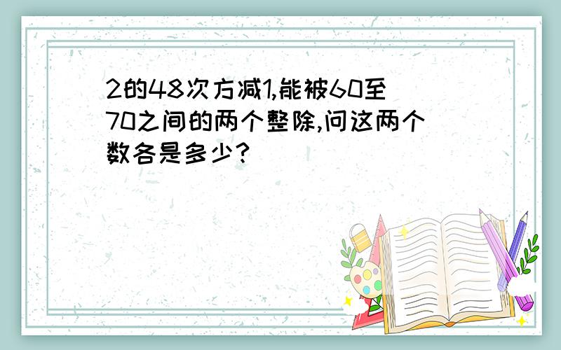 2的48次方减1,能被60至70之间的两个整除,问这两个数各是多少?