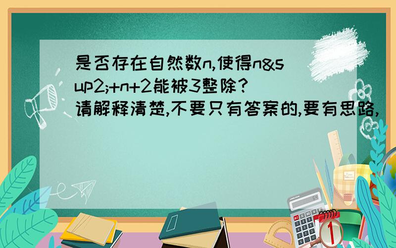 是否存在自然数n,使得n²+n+2能被3整除?请解释清楚,不要只有答案的,要有思路,(╯﹏╰) {{{(>_