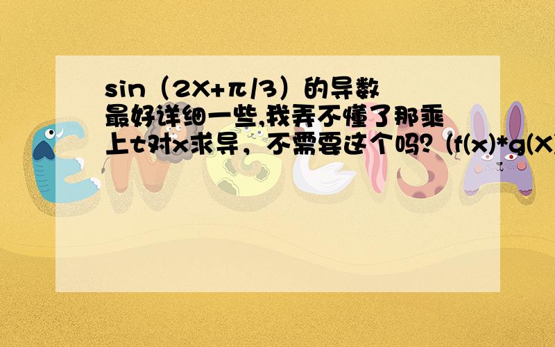 sin（2X+π/3）的导数最好详细一些,我弄不懂了那乘上t对x求导，不需要这个吗？(f(x)*g(X))'=f'(x)g(x)+f(x)g'(x)