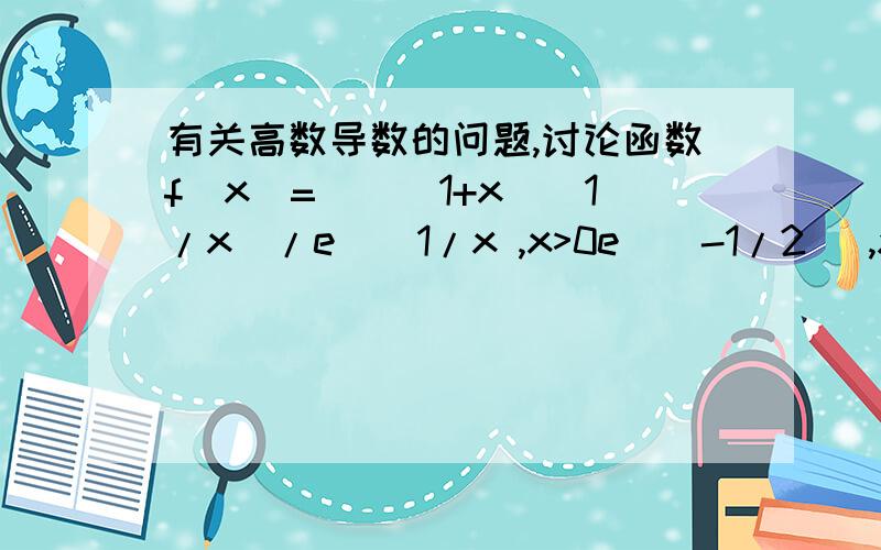 有关高数导数的问题,讨论函数f(x)=[[(1+x)^1/x]/e]^1/x ,x>0e^(-1/2) ,x