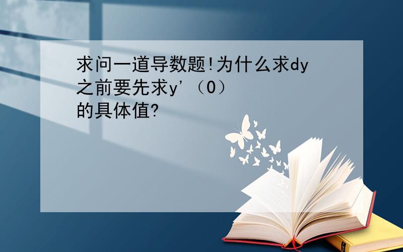 求问一道导数题!为什么求dy之前要先求y'（0）的具体值?