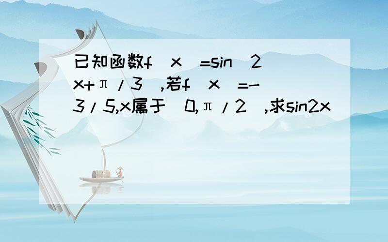 已知函数f(x)=sin(2x+π/3),若f(x)=-3/5,x属于(0,π/2),求sin2x