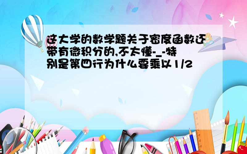 这大学的数学题关于密度函数还带有微积分的,不太懂-_-特别是第四行为什么要乘以1/2