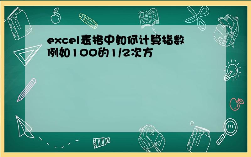 excel表格中如何计算指数例如100的1/2次方