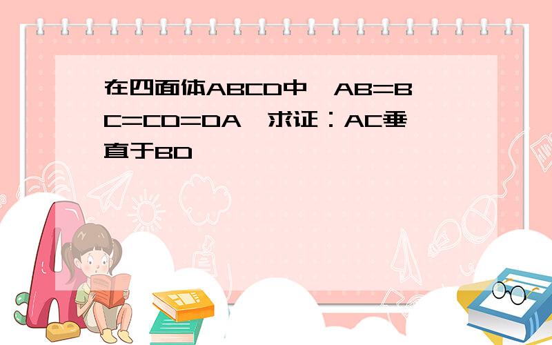 在四面体ABCD中,AB=BC=CD=DA,求证：AC垂直于BD