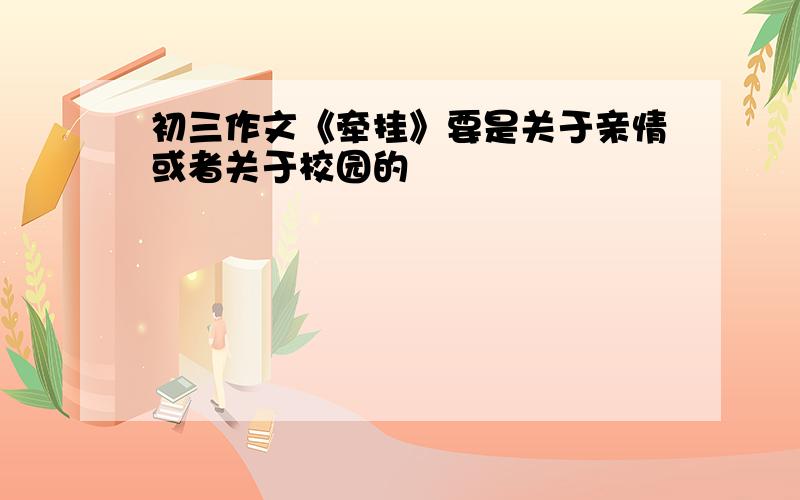 初三作文《牵挂》要是关于亲情或者关于校园的