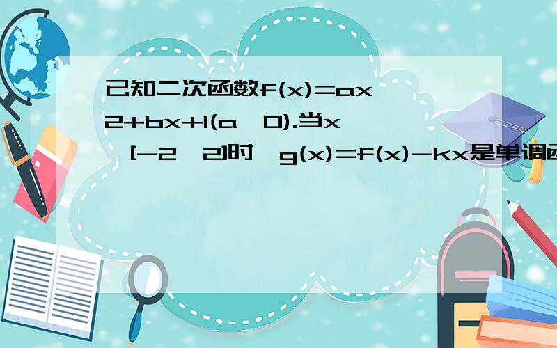 已知二次函数f(x)=ax^2+bx+1(a>0).当x∈[-2,2]时,g(x)=f(x)-kx是单调函数,求k的取值范围