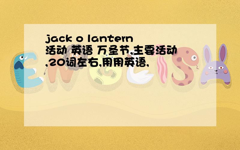 jack o lantern活动 英语 万圣节,主要活动,20词左右,用用英语,