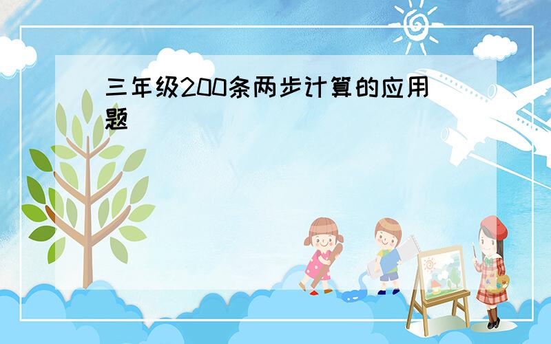 三年级200条两步计算的应用题