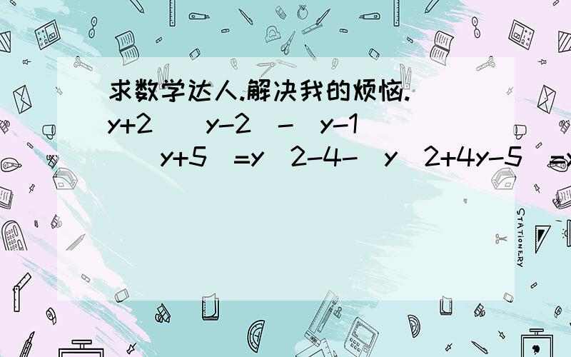 求数学达人.解决我的烦恼.(y+2)(y-2)-(y-1)(y+5)=y^2-4-(y^2+4y-5)=y^2-4-y^2-4y+5=y^2-y^2-4y+5-4=-4y+1 第一步括号里的4y怎么来的?根据什么?