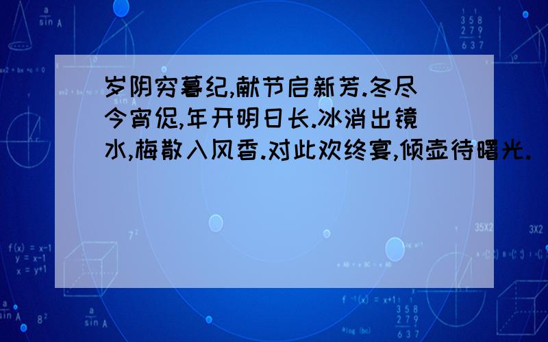 岁阴穷暮纪,献节启新芳.冬尽今宵促,年开明日长.冰消出镜水,梅散入风香.对此欢终宴,倾壶待曙光.