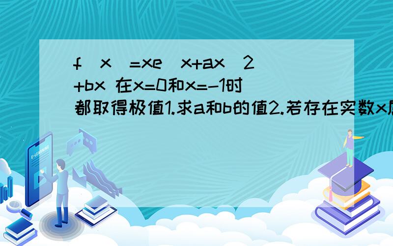 f（x）=xe^x+ax^2+bx 在x=0和x=-1时都取得极值1.求a和b的值2.若存在实数x属于〔1,2〕,使得不等式f（x）《二分之一x^2+（t-1）x成立,求实数t的取值范围；一楼解错了 二楼第一个问对了下面的不详细