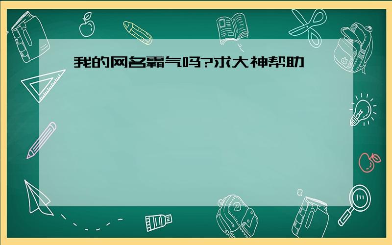 我的网名霸气吗?求大神帮助