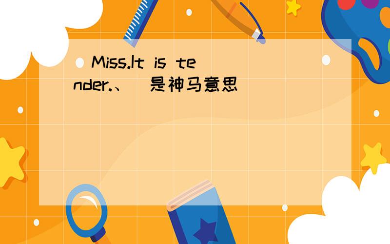 （Miss.It is tender.、）是神马意思