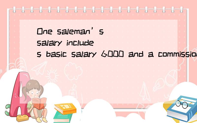 One saleman’s salary includes basic salary 6000 and a commission 7% of the week’s sale over 2000,last week and this week’s salary is 8100 and 10200,how much the total sale of the two weeks?A produces 7200 toys in 8 hours,B produces 7200 toys in