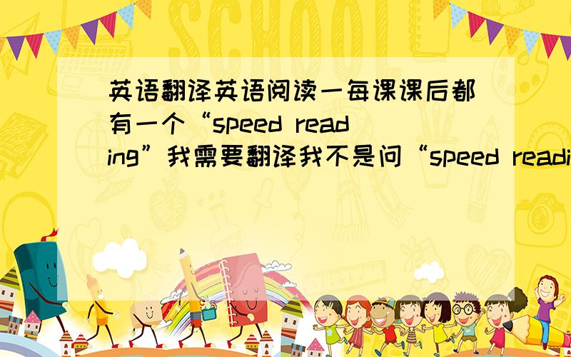 英语翻译英语阅读一每课课后都有一个“speed reading”我需要翻译我不是问“speed reading 每课课后都有一个“speed reading”小文章我需要文章的翻译