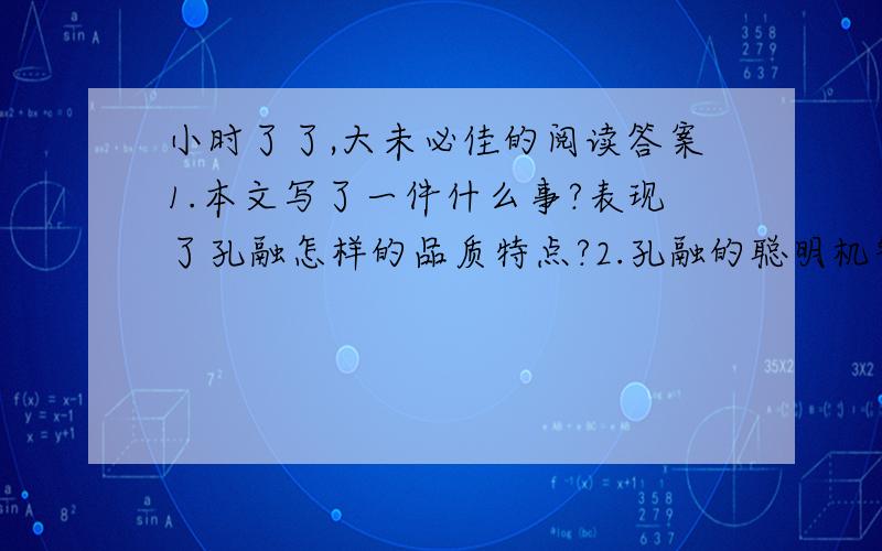 小时了了,大未必佳的阅读答案1.本文写了一件什么事?表现了孔融怎样的品质特点?2.孔融的聪明机智表现在哪里?3.“小时了了,孔融为什么说