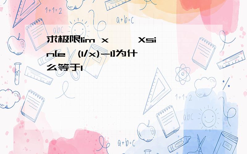 求极限lim x→∞ Xsin[e^(1/x)-1]为什么等于1,