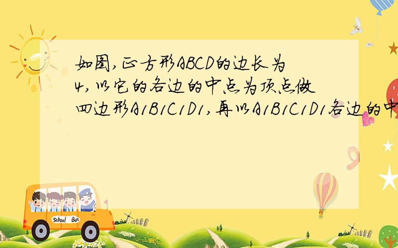 如图,正方形ABCD的边长为4,以它的各边的中点为顶点做四边形A1B1C1D1,再以A1B1C1D1各边的中点为顶点做四边形A2B2C2D2,……,如此下去,则四边形A6B6C6D6的周长为 多少啊 ?  谁会快点啊