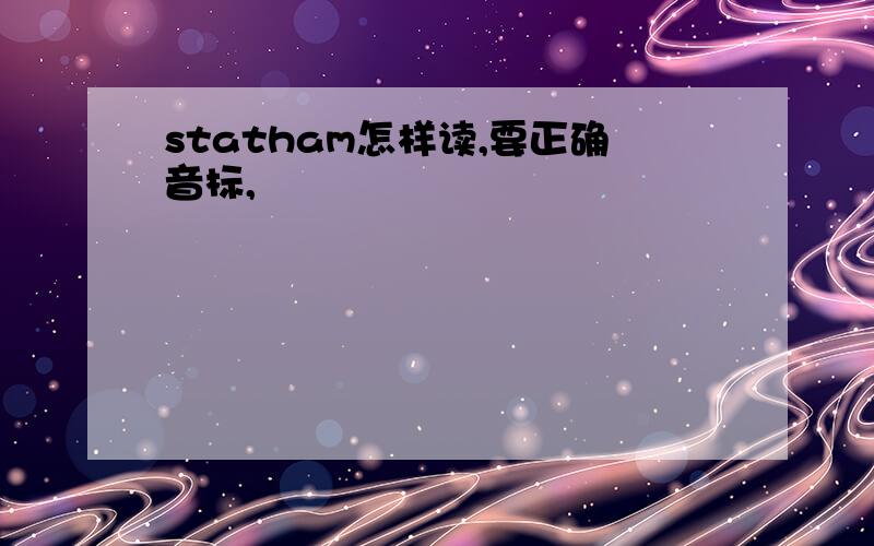 statham怎样读,要正确音标,