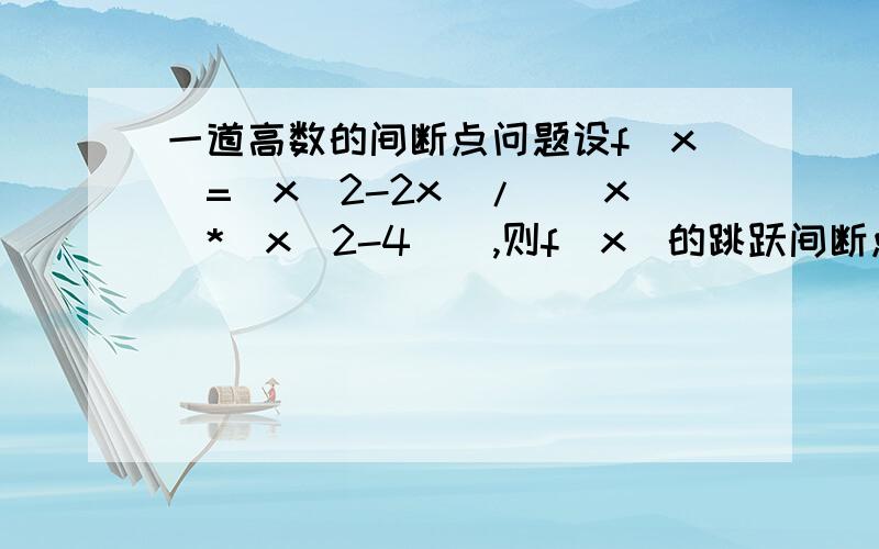 一道高数的间断点问题设f(x)=(x^2-2x)/(|x|*(x^2-4)),则f(x)的跳跃间断点是?麻烦能列出过程,为什么X/|X|当x趋向于0+与0-会不同，而取2+，2-会有相同结果呢？呵呵，