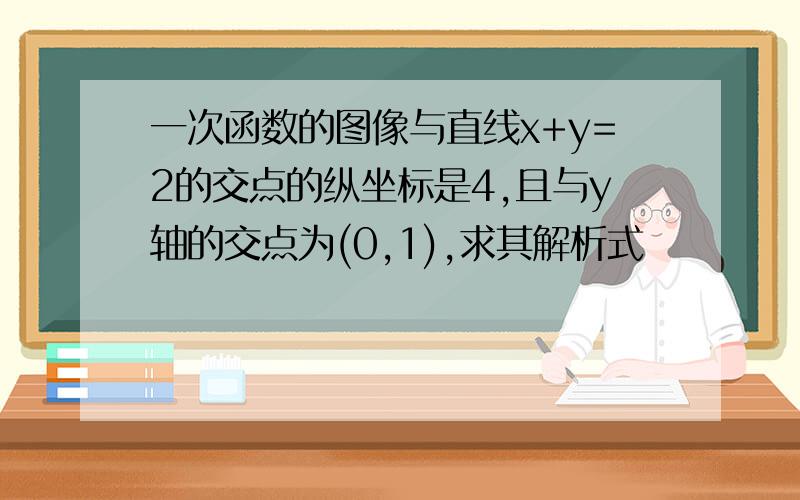 一次函数的图像与直线x+y=2的交点的纵坐标是4,且与y轴的交点为(0,1),求其解析式