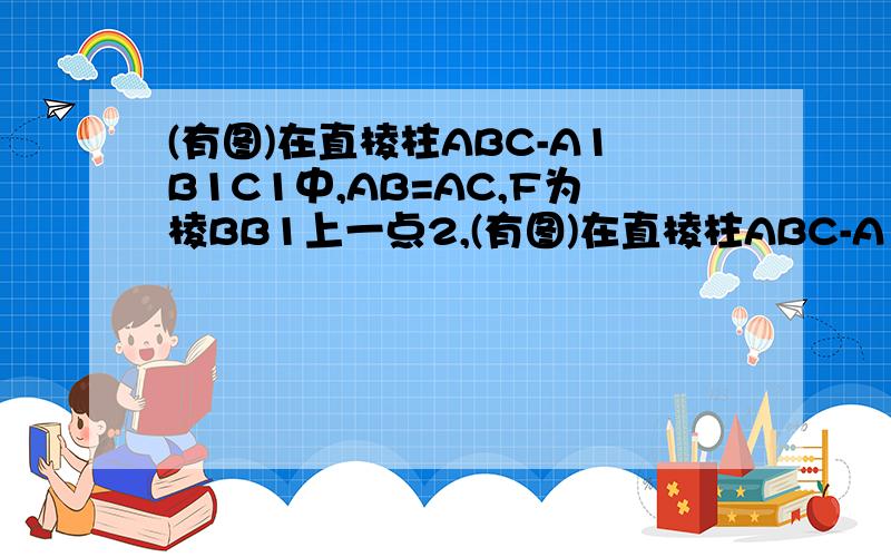 (有图)在直棱柱ABC-A1B1C1中,AB=AC,F为棱BB1上一点2,(有图)在直棱柱ABC-A1B1C1中,AB=AC,F为棱BB1上一点,BF:FB1=2:1,BF=BC=2a,D为BC的中点(1)若E为线段AD上(不同于A,D)的任意一点,求证:EF⊥FC1(2)试问:若AB=2a,在线段