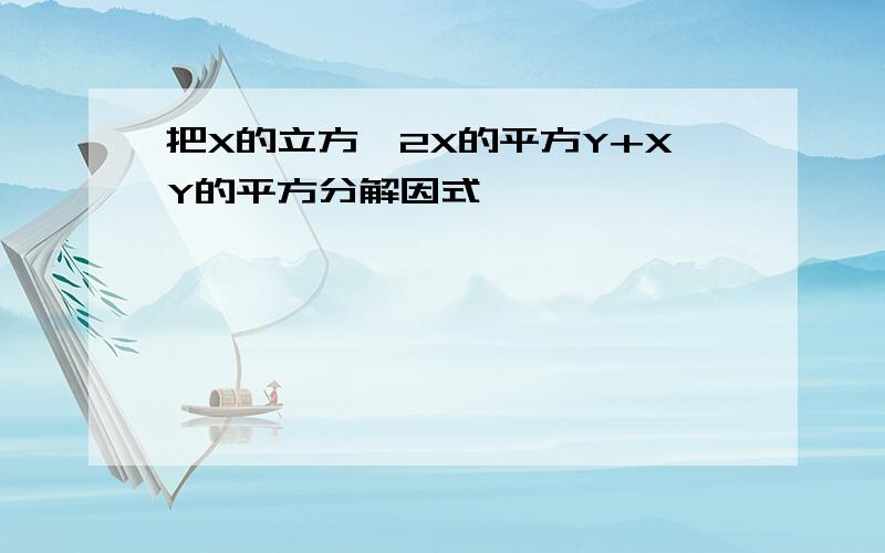 把X的立方—2X的平方Y+XY的平方分解因式