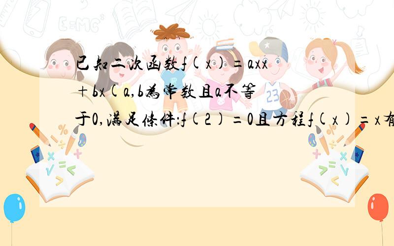 已知二次函数f(x)=axx+bx(a,b为常数且a不等于0,满足条件：f(2)=0且方程f(x)=x有等根,求f(x)的解析式