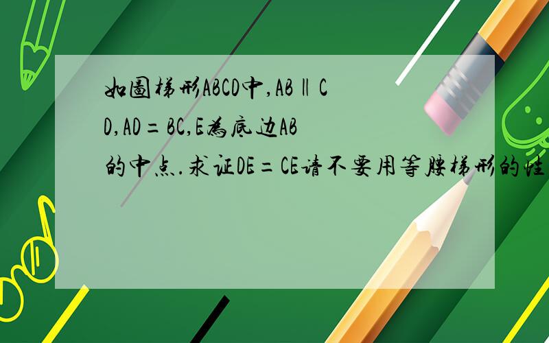 如图梯形ABCD中,AB‖CD,AD=BC,E为底边AB的中点.求证DE=CE请不要用等腰梯形的性质解答需要做两条辅助线过D做DF垂直于AB过C做CG垂直于AB