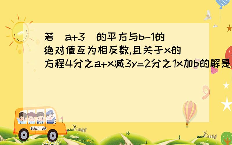 若（a+3)的平方与b-1的绝对值互为相反数,且关于x的方程4分之a+x减3y=2分之1x加b的解是x=1.求y的平方加2的值4分之a+x,2分之x