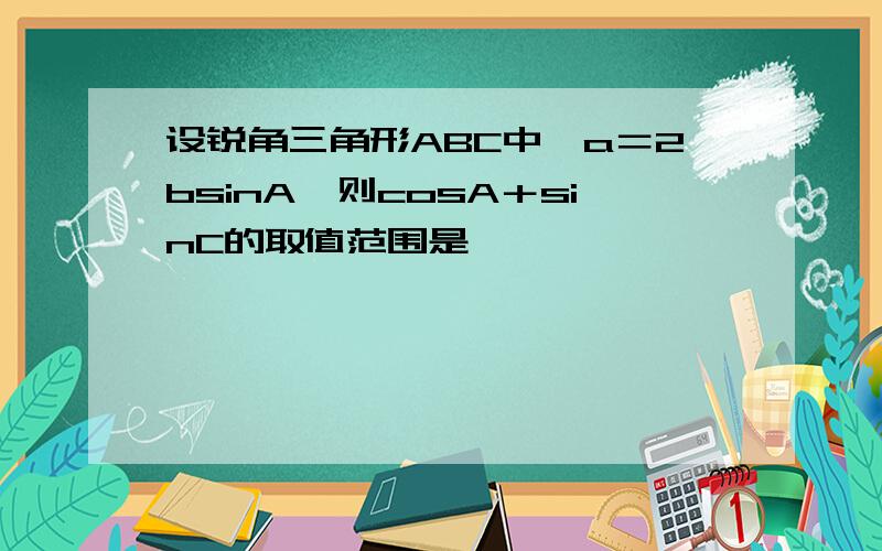 设锐角三角形ABC中,a＝2bsinA,则cosA＋sinC的取值范围是